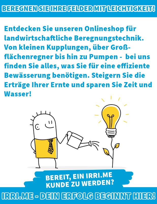 Beregnen Sie Ihre Felder leicht! In unserem Onlineshop finden Sie alles für Bewässerung: Kupplungen, Regner, Pumpen und mehr. Sparen Sie Wasser und Zeit, steigern Sie Ihre Ernte. Klicken Sie aufs Bild, um Kunde zu werden.